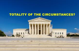 United States Supreme Court Defines “Totality of the Circumstances” in Examining Police Acts              